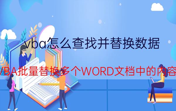 vba怎么查找并替换数据 VBA批量替换多个WORD文档中的内容？